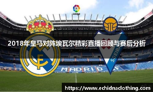 2018年皇马对阵埃瓦尔精彩直播回顾与赛后分析